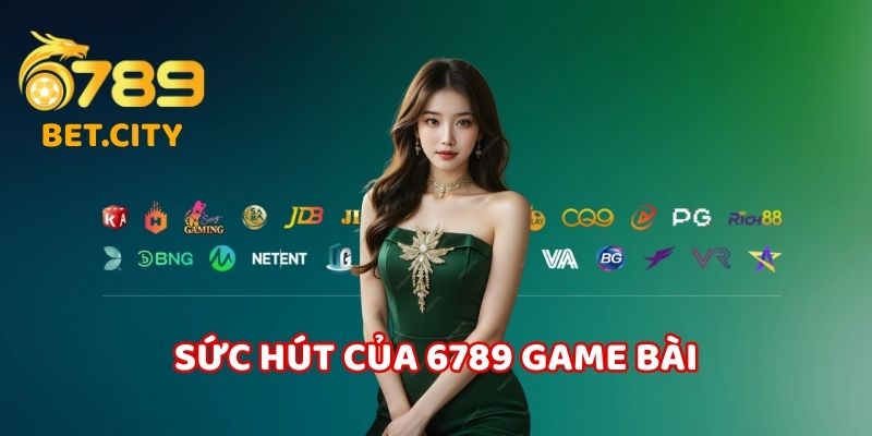 Sức hút của 6789 game bài.