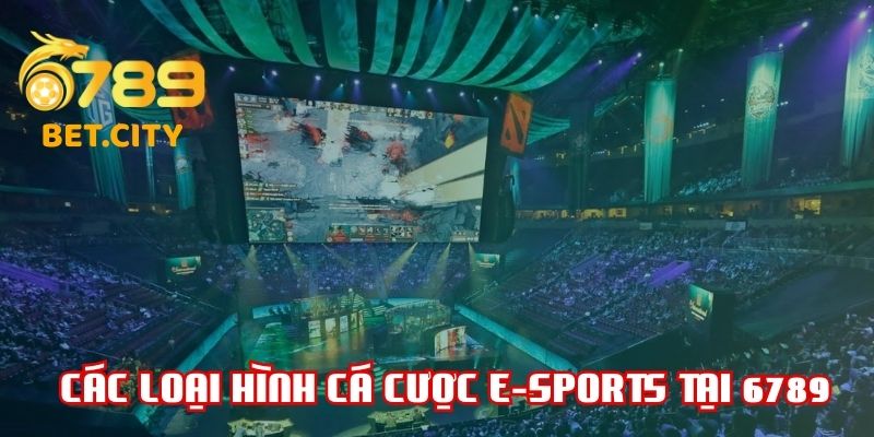 Các loại hình cá cược E-sports tại 6789.