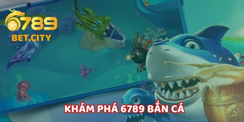 Khám phá chi tiết về 6789 bắn cá.