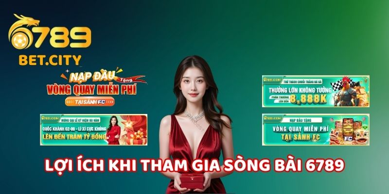 Lợi ích khi tham gia sòng bài 6789.